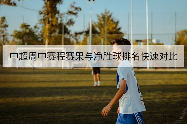 中超周中赛程赛果与净胜球排名快速对比